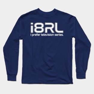 i8RL (i hate Real Life) i prefer television series. Long Sleeve T-Shirt